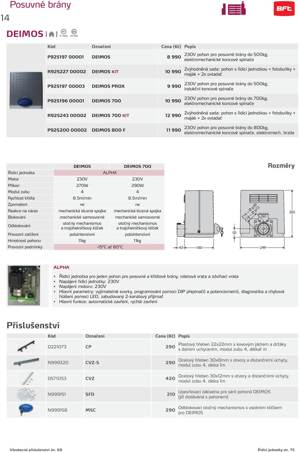 posuvné brány do 500kg, indukční koncové spínače 230V pohon pro posuvné brány do 700kg, elektromechanické koncové spínače Zvýhodněná sada: pohon s řídící jednotkou + fotobuňky + maják + 2x ovladač