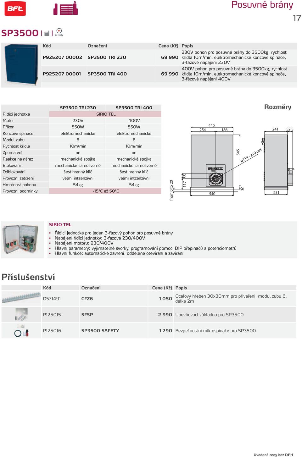 jednotka SIRIO TEL Motor 230V 400V Příkon 550W 550W Koncové spínače elektromechanické elektromechanické Modul zubu 6 6 Rychlost křídla 10m/min 10m/min Zpomalení ne ne Reakce na náraz mechanická