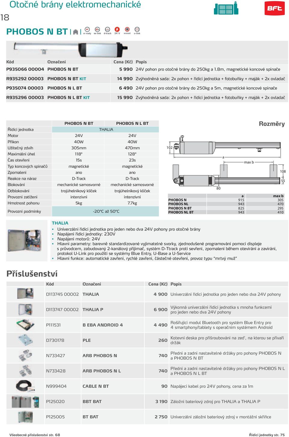 brány do 250kg a 5m, magnetické koncové spínače R935296 00003 PHOBOS N L BT KIT 15 990 Zvýhodněná sada: 2x pohon + řídící jednotka + fotobuňky + maják + 2x ovladač PHOBOS N BT PHOBOS N L BT Řídící