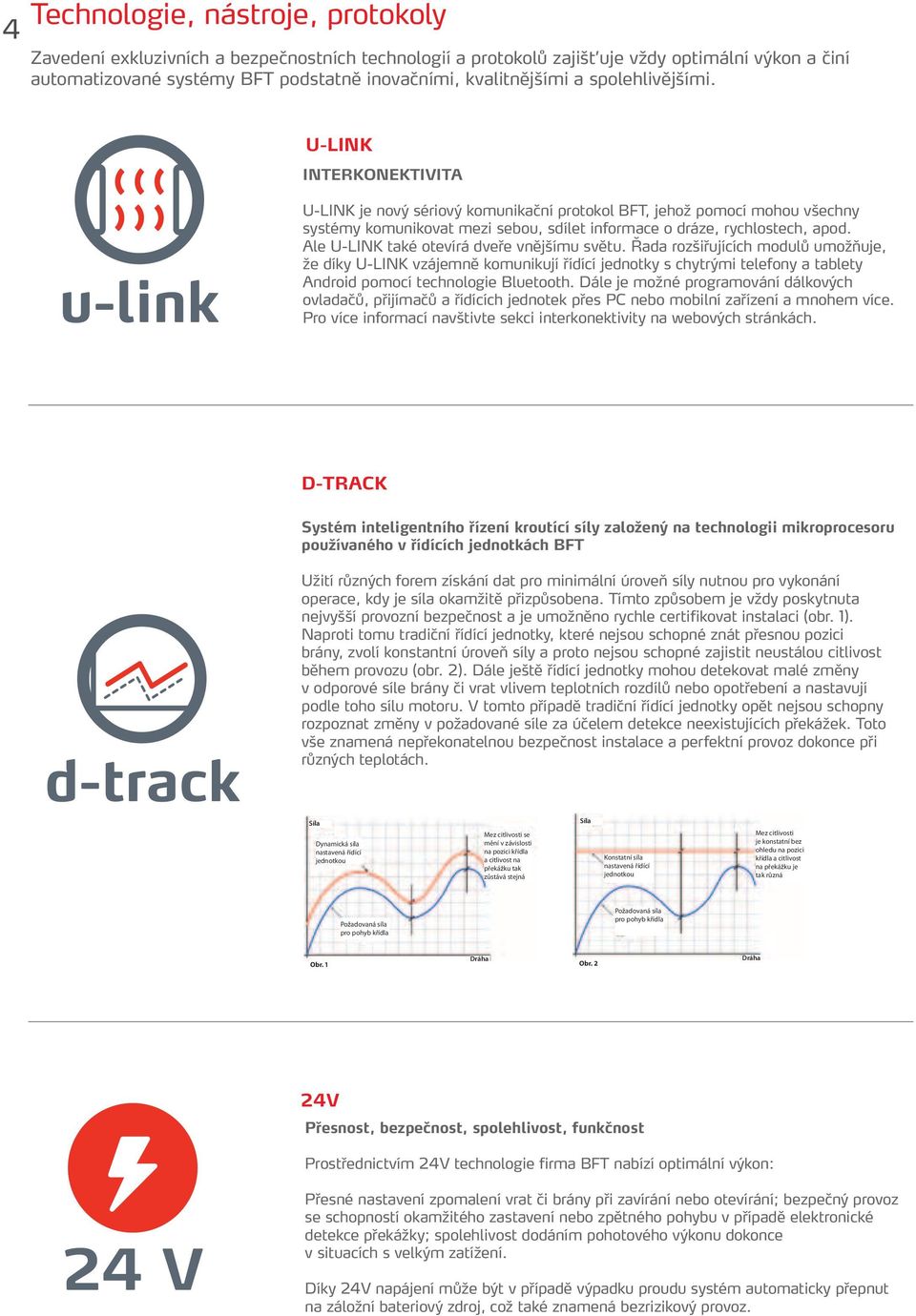 U-LINK INTERKONEKTIVITA u-link U-LINK je nový sériový komunikační protokol BFT, jehož pomocí mohou všechny systémy komunikovat mezi sebou, sdílet informace o dráze, rychlostech, apod.