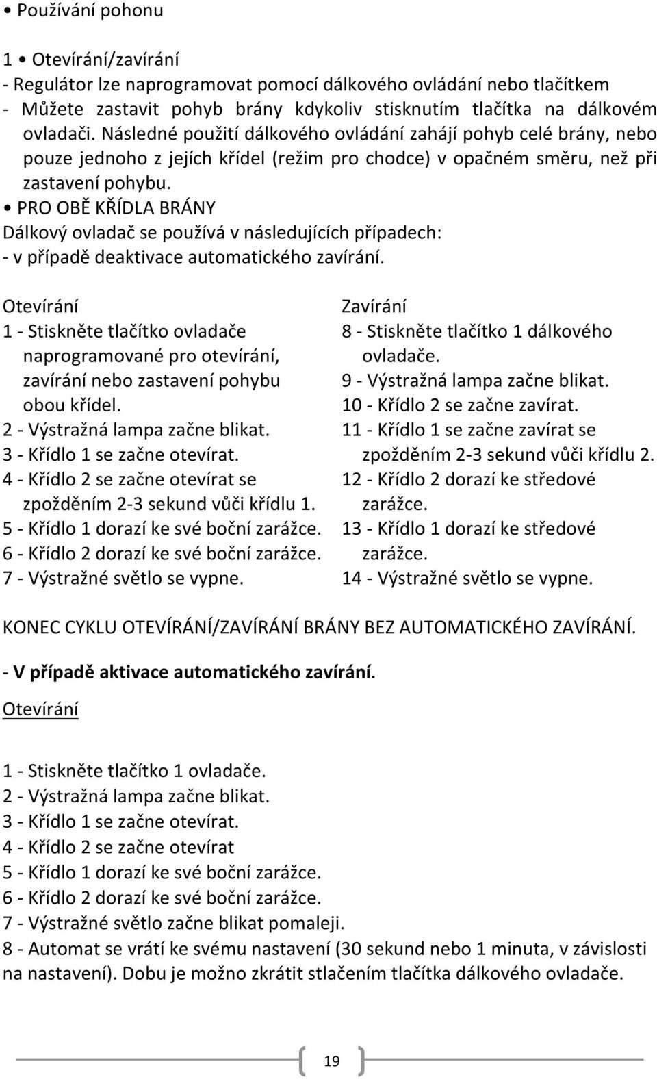 PRO OBĚ KŘÍDLA BRÁNY Dálkový ovladač se používá v následujících případech: - v případě deaktivace automatického zavírání.