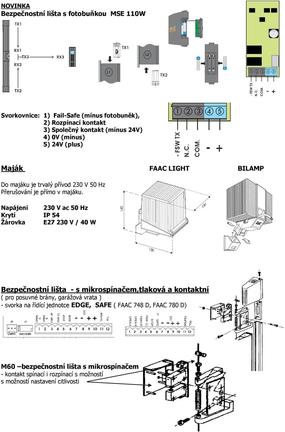 Napájení 230 V ac 50 Hz Krytí IP 54 Žárovka E27 230 V / 40 W Bezpečnostní lišta - s mikrospínačem,tlaková a kontaktní ( pro posuvné brány, garážová