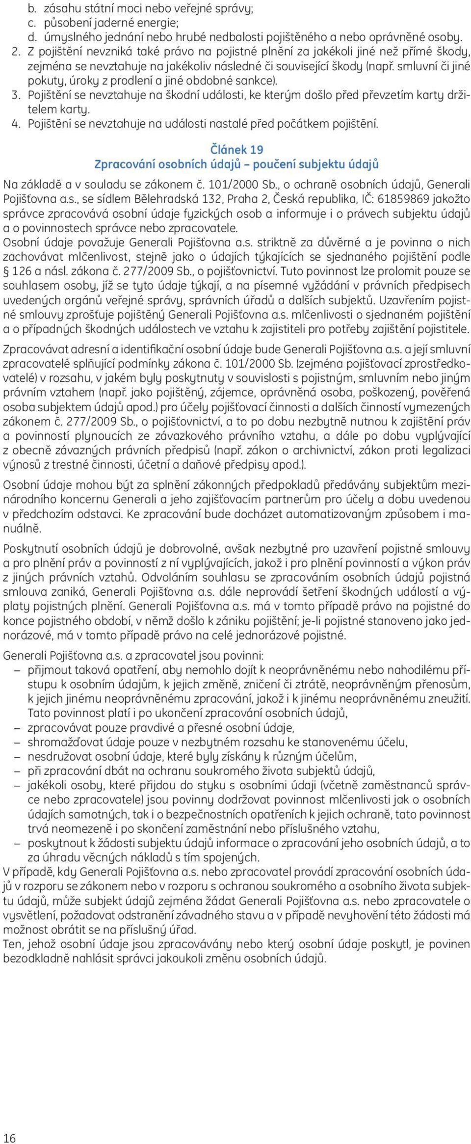 smluvní či jiné pokuty, úroky z prodlení a jiné obdobné sankce). 3. Pojištění se nevztahuje na škodní události, ke kterým došlo před převzetím karty držitelem karty. 4.