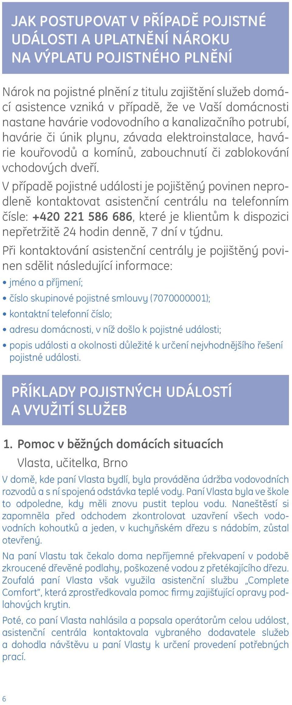 V případě pojistné události je pojištěný povinen neprodleně kontaktovat asistenční centrálu na telefonním čísle: +420 221 586 686, které je klientům k dispozici nepřetržitě 24 hodin denně, 7 dní v