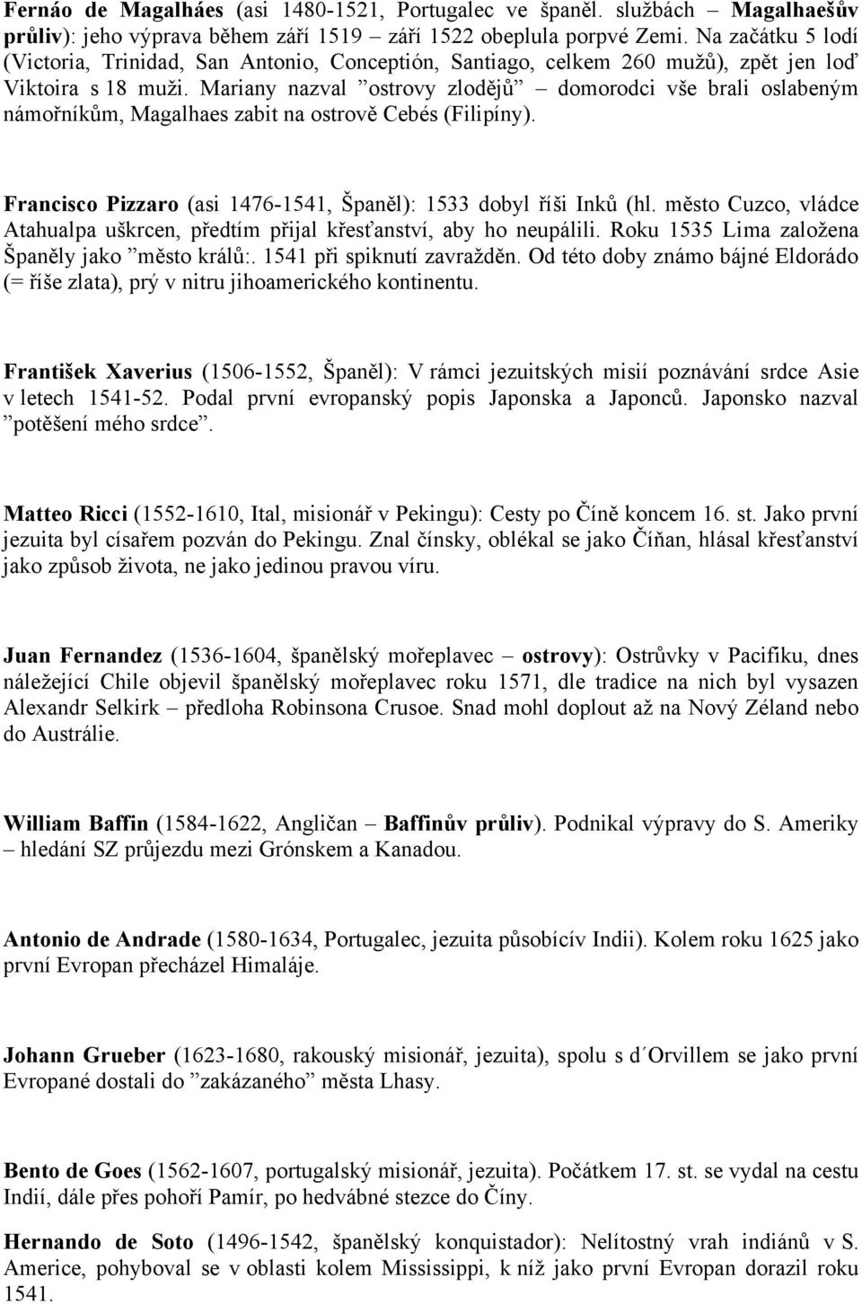 Mariany nazval ostrovy zlodějů domorodci vše brali oslabeným námořníkům, Magalhaes zabit na ostrově Cebés (Filipíny). Francisco Pizzaro (asi 1476-1541, Španěl): 1533 dobyl říši Inků (hl.