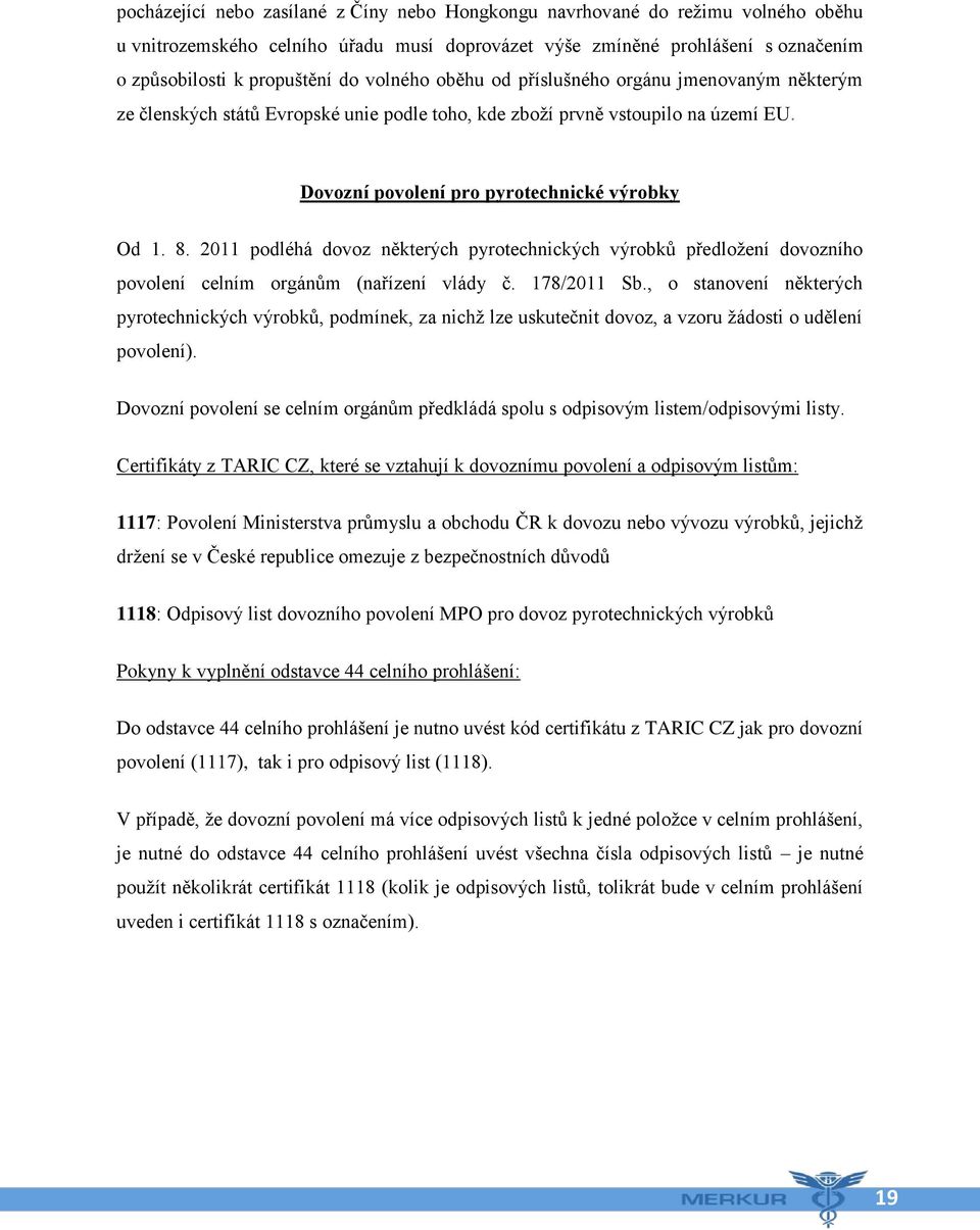 2011 podléhá dovoz některých pyrotechnických výrobků předložení dovozního povolení celním orgánům (nařízení vlády č. 178/2011 Sb.