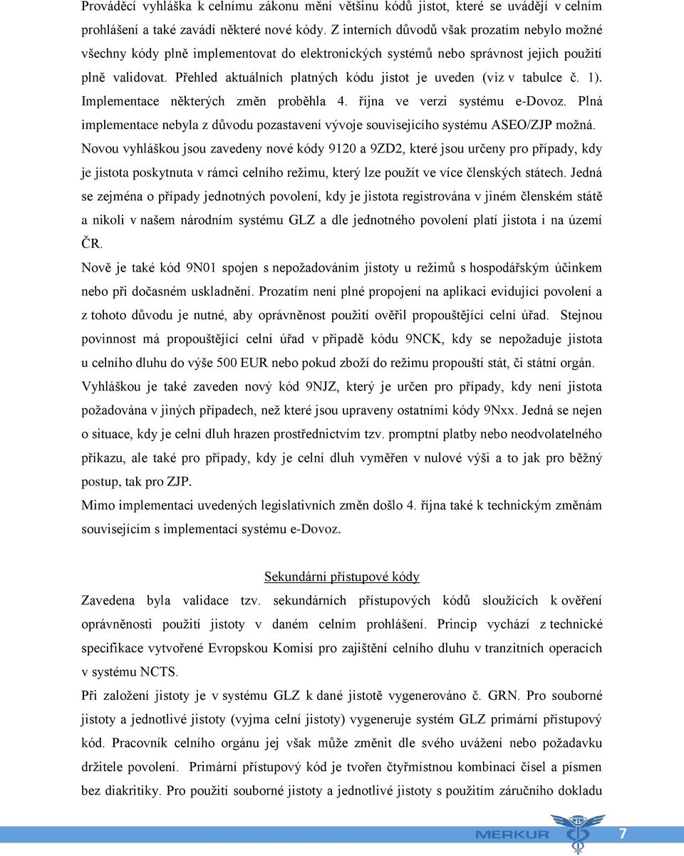 Přehled aktuálních platných kódu jistot je uveden (viz v tabulce č. 1). Implementace některých změn proběhla 4. října ve verzi systému e-dovoz.