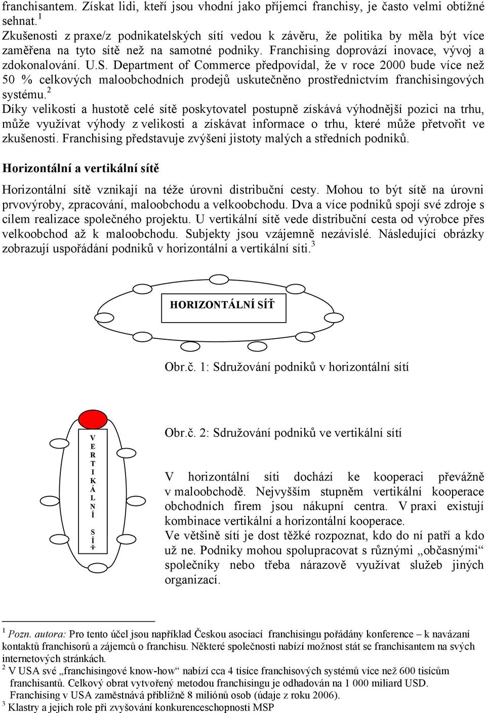 Department of Commerce předpovídal, že v roce 2000 bude více než 50 % celkových maloobchodních prodejů uskutečněno prostřednictvím franchisingových systému.