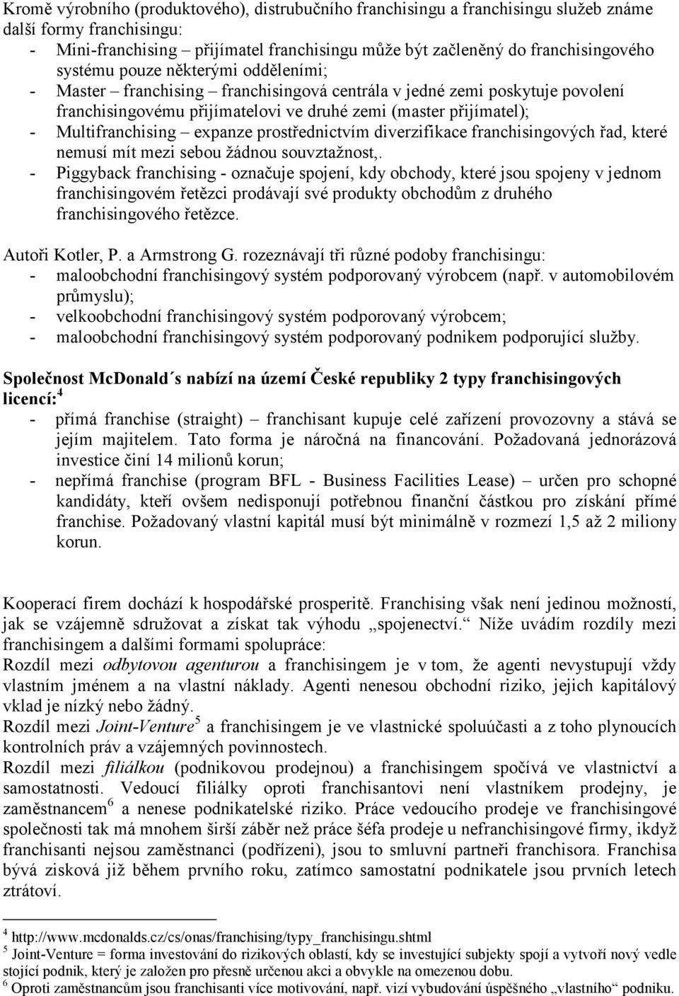 expanze prostřednictvím diverzifikace franchisingových řad, které nemusí mít mezi sebou žádnou souvztažnost,.