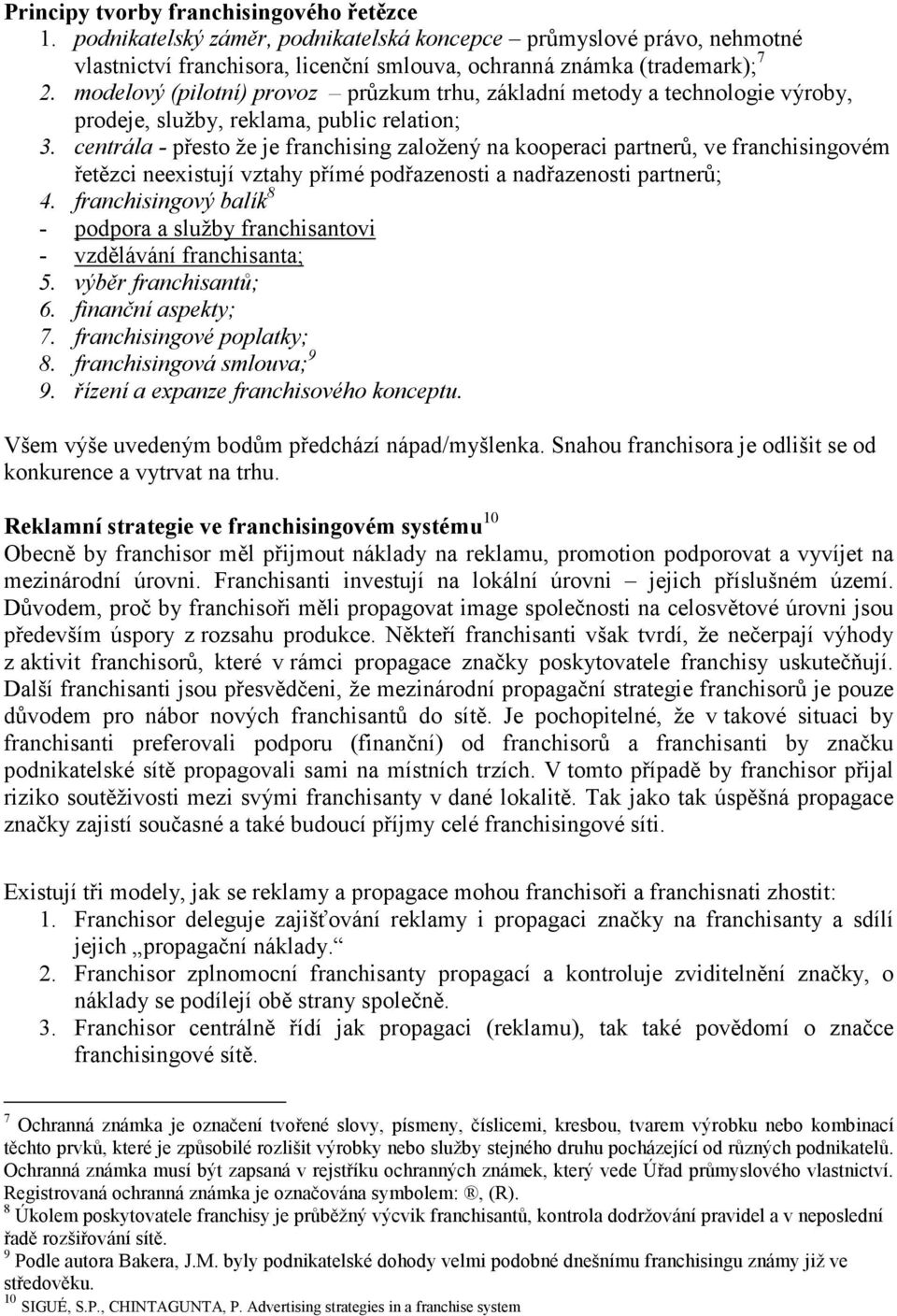 centrála - přesto že je franchising založený na kooperaci partnerů, ve franchisingovém řetězci neexistují vztahy přímé podřazenosti a nadřazenosti partnerů; 4.