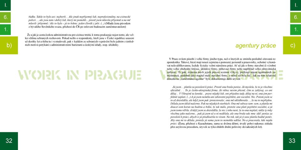 ..) (Mladá žena původem z bývalého Sovětského svazu, příchozí do ČR po oslovení budoucím zaměstnavatelem) Že a jak je cesta českou administrativou pro cizince trnitá, k tomu poukazuje nejen tento,