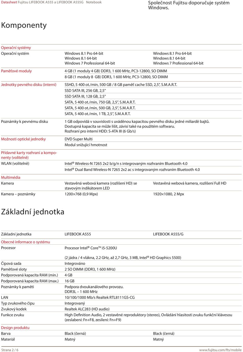 1 64-bit Windows 7 Professional 64-bit Paměťové moduly Jednotky pevného disku (interní) Poznámky k pevnému disku Možnosti optické jednotky 4 GB (1 moduly 4 GB) DDR3, 1 600 MHz, PC3-12800, SO DIMM 8