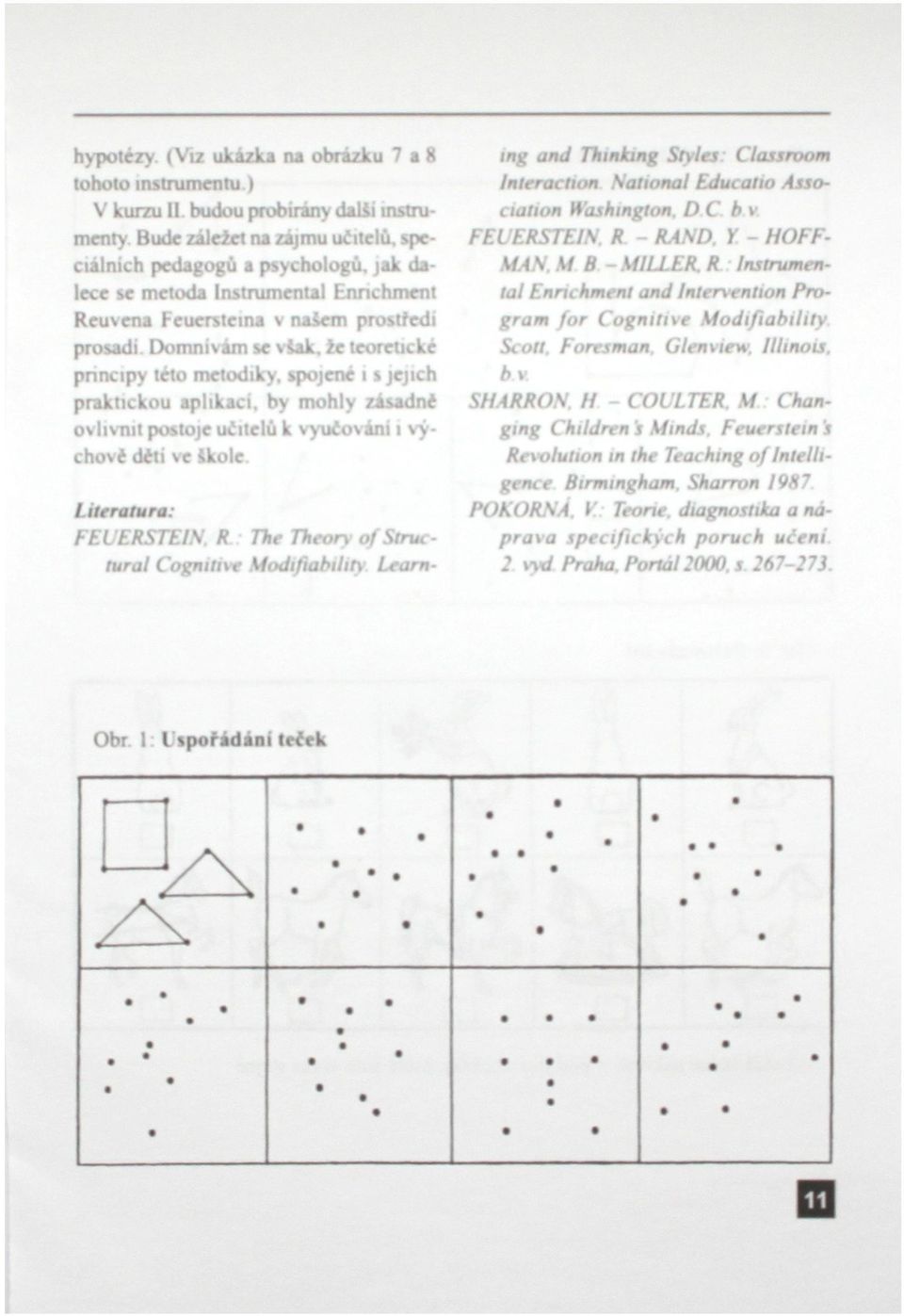 že teoretické pnncipy této metodiky, spojené i s jejich praktickou aplikací, by mohly zásadné ovlivnit postoje učitelů k vyučováni i výchově děti ve škole Literatura: FEUERSTEIN.