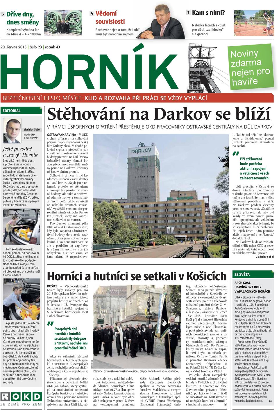 června 2013 číslo 23 ročník 43 Noviny zdarma nejen pro havíře BEZPEČNOSTNÍ HESLO MĚSÍCE: KLID A ROZVAHA PŘI PRÁCI SE VŽDY VYPLÁCÍ EDITORIAL Vladislav Sobol mluvčí OKD a Nadace OKD Ještě povodně a