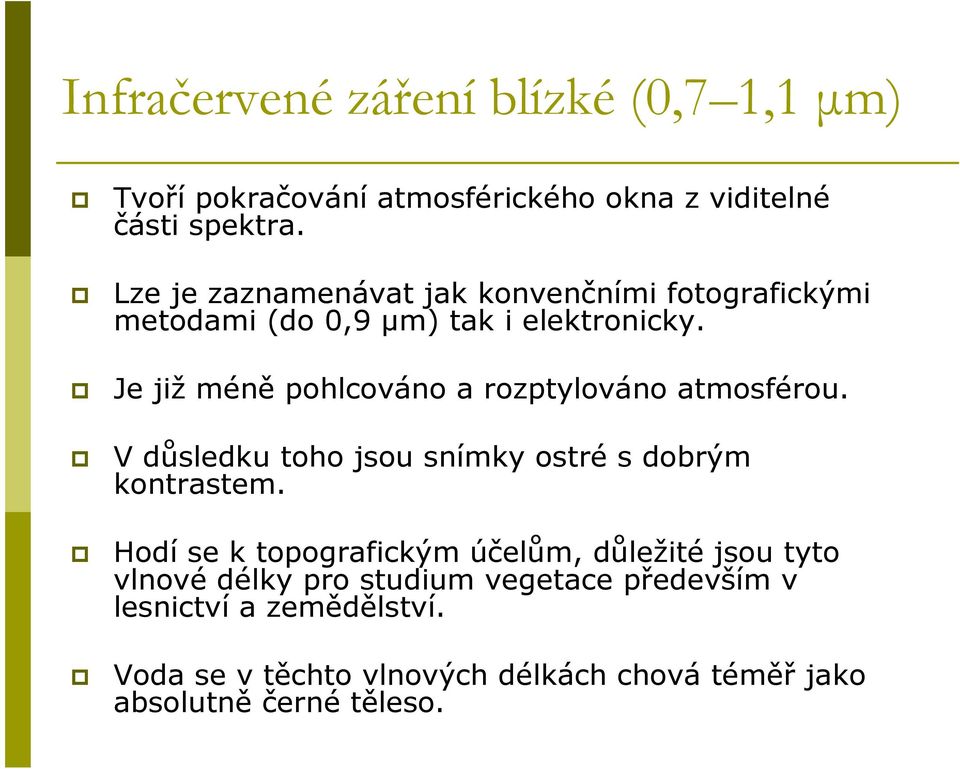 Je již méně pohlcováno a rozptylováno atmosférou. V důsledku toho jsou snímky ostré s dobrým kontrastem.