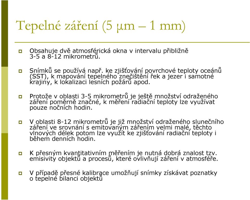 Protože v oblasti 3-5 mikrometrů je ještě množství odraženého záření poměrně značné, k měření radiační teploty lze využívat pouze nočních hodin.