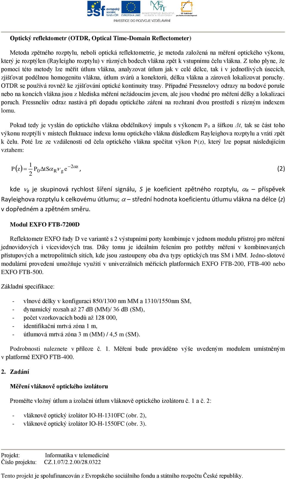 Z toho plyne, že pomocí této metody lze měřit útlum vlákna, analyzovat útlum jak v celé délce, tak i v jednotlivých úsecích, zjišťovat podélnou homogenitu vlákna, útlum svárů a konektorů, délku