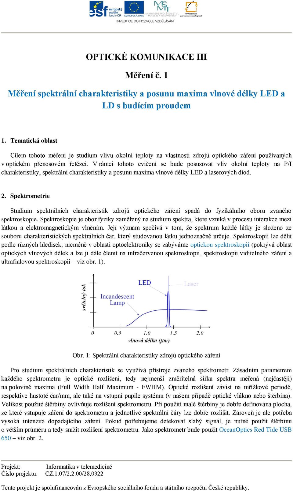 V rámci tohoto cvičení se bude posuzovat vliv okolní teploty na P/I charakteristiky, spektrální charakteristiky a posunu maxima vlnové délky LED a laserových diod. 2.