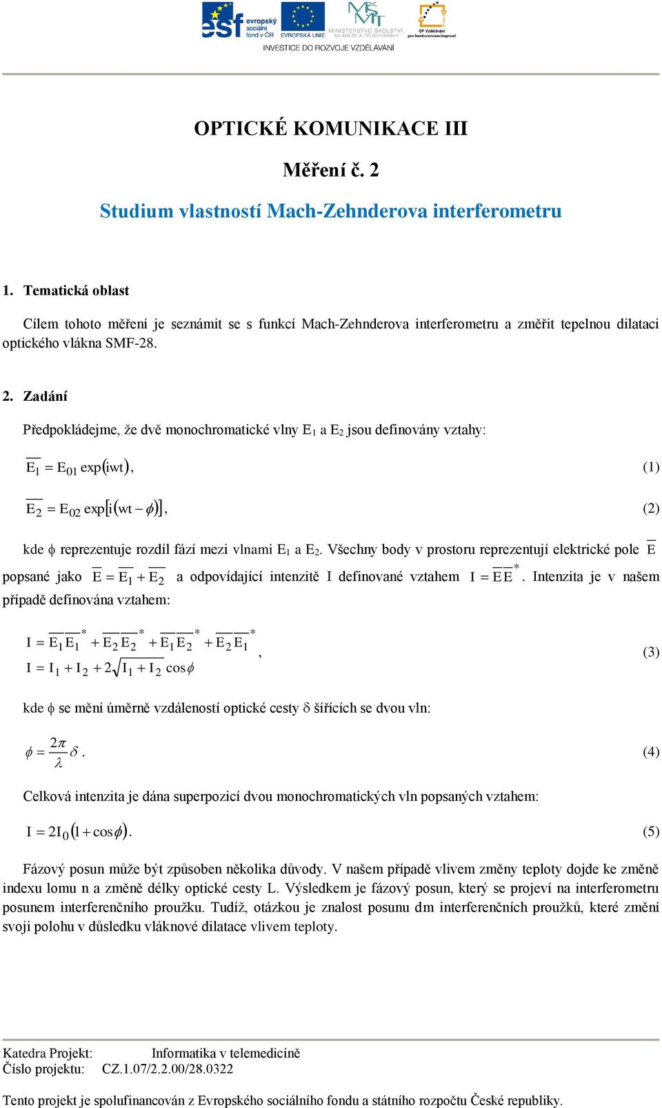 Zadání Předpokládejme, že dvě monochromatické vlny E 1 a E 2 jsou definovány vztahy: E1 E01 exp iwt, (1) i E2 E02 exp wt, (2) kde reprezentuje rozdíl fází mezi vlnami E 1 a E 2.