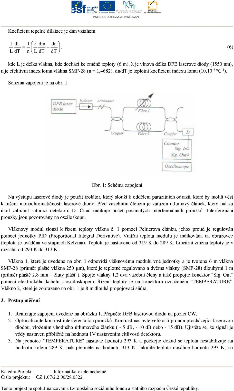 1: Schéma zapojení Na výstupu laserové diody je použit izolátor, který slouží k oddělení parazitních odrazů, které by mohli vést k rušení monochromatičnosti laserové diody.