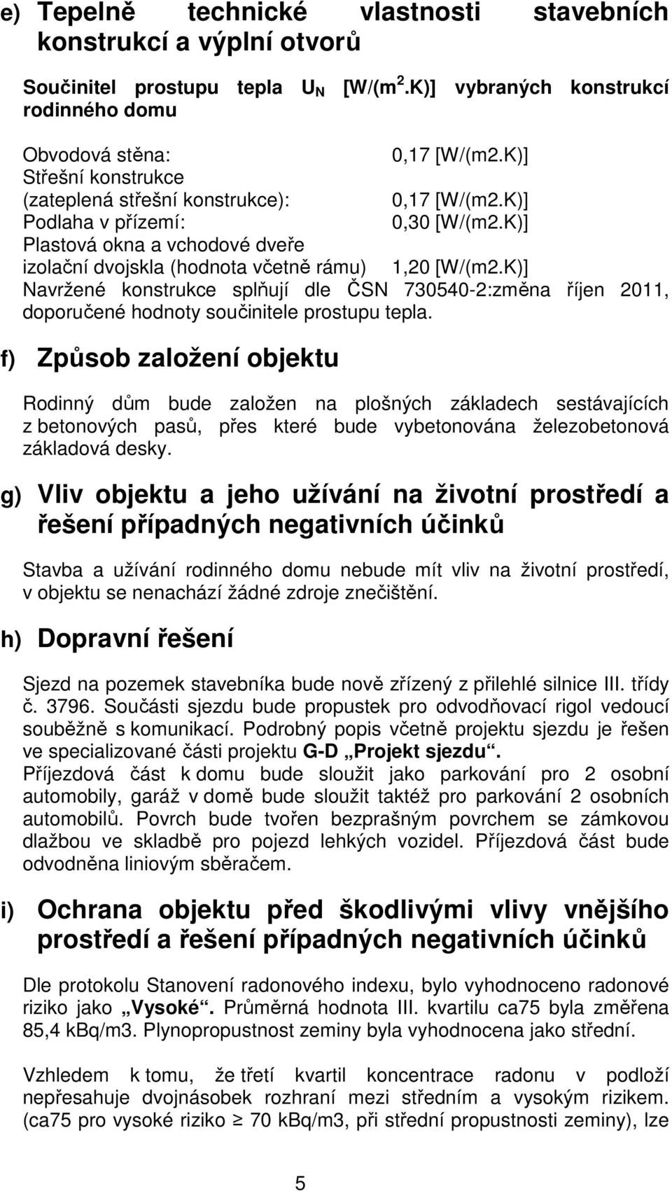 K)] Navržené konstrukce splňují dle ČSN 730540-2:změna říjen 2011, doporučené hodnoty součinitele prostupu tepla.