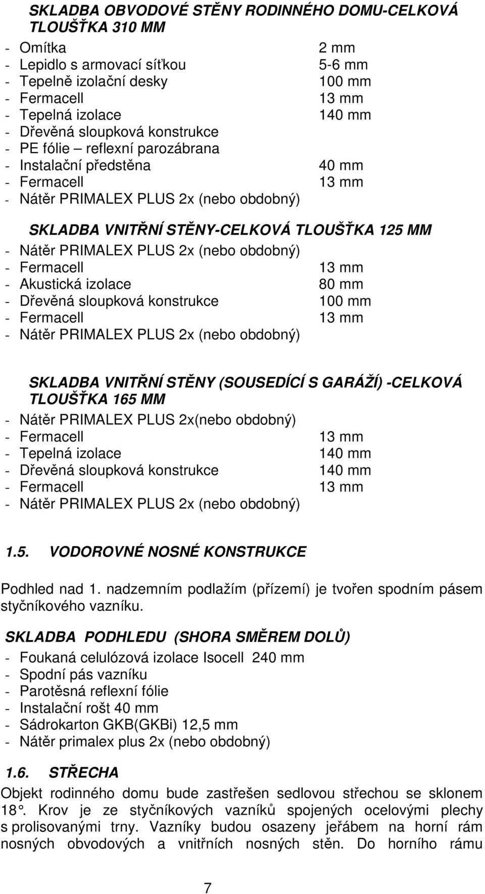 izolace 80 mm - Dřevěná sloupková konstrukce 100 mm - Nátěr PRIMALEX PLUS 2x (nebo obdobný) SKLADBA VNITŘNÍ STĚNY (SOUSEDÍCÍ S GARÁŽÍ) -CELKOVÁ TLOUŠŤKA 165 MM - Nátěr PRIMALEX PLUS 2x(nebo obdobný)