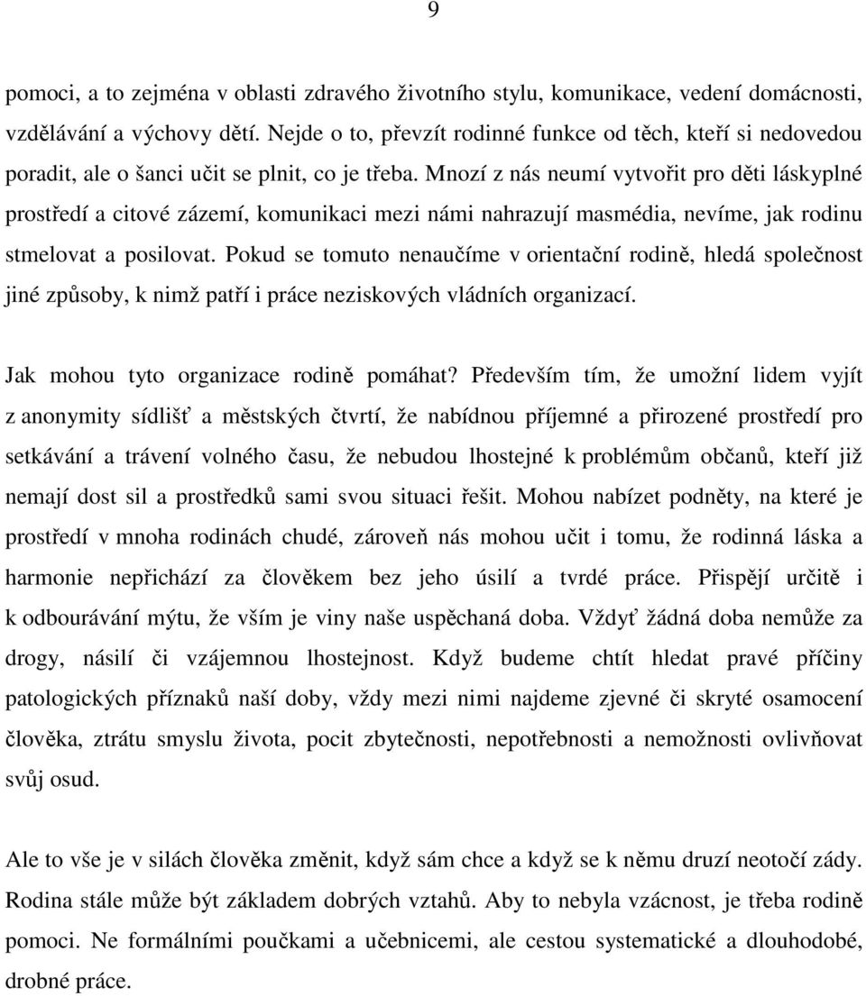 Mnozí z nás neumí vytvořit pro děti láskyplné prostředí a citové zázemí, komunikaci mezi námi nahrazují masmédia, nevíme, jak rodinu stmelovat a posilovat.