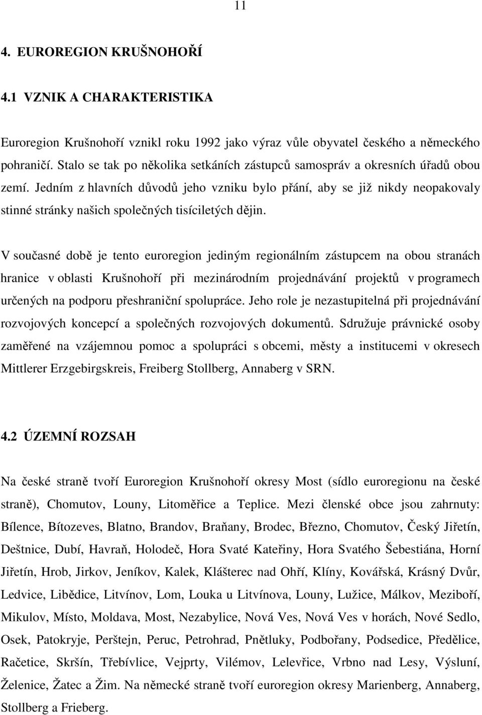 Jedním z hlavních důvodů jeho vzniku bylo přání, aby se již nikdy neopakovaly stinné stránky našich společných tisíciletých dějin.