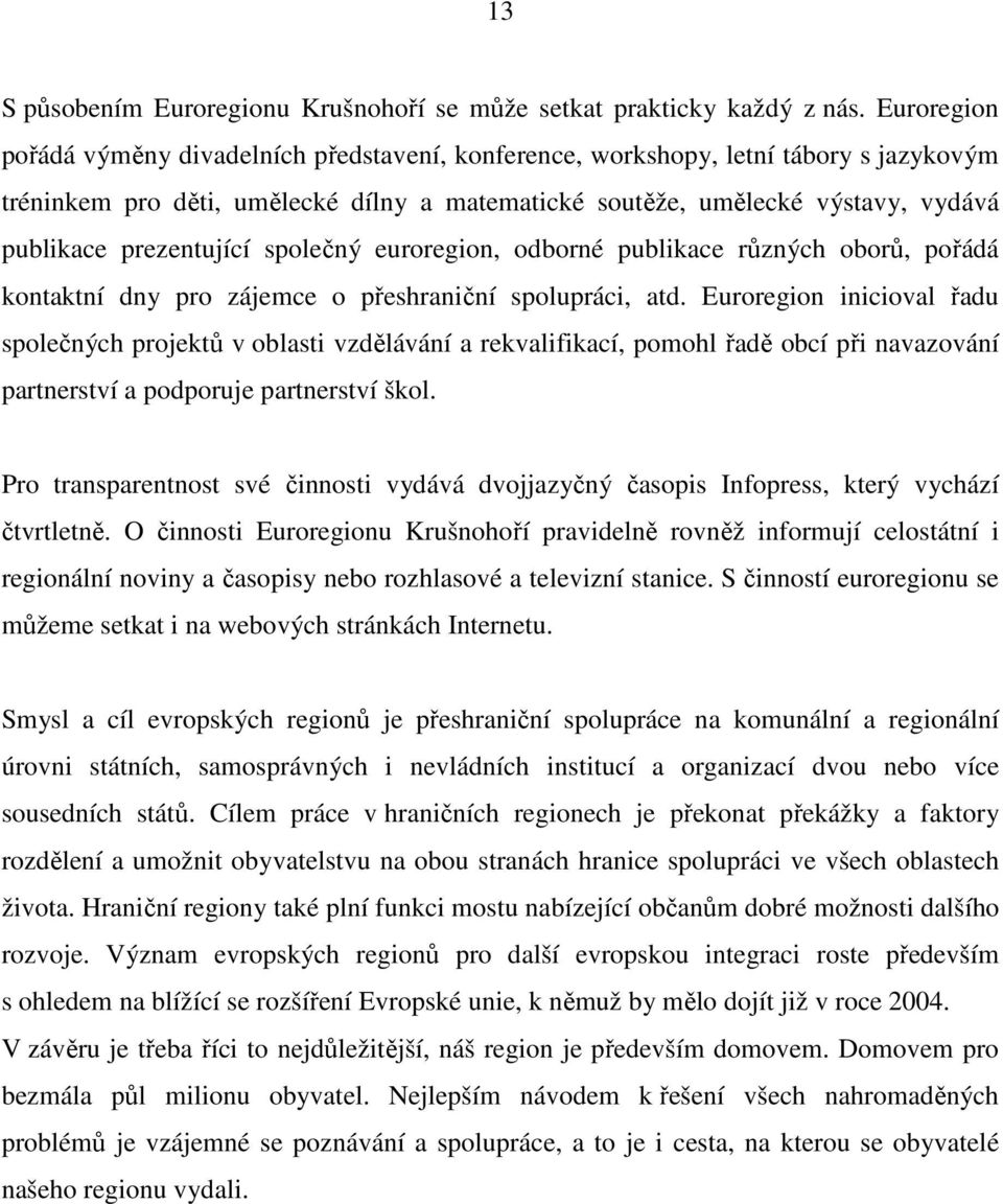 prezentující společný euroregion, odborné publikace různých oborů, pořádá kontaktní dny pro zájemce o přeshraniční spolupráci, atd.