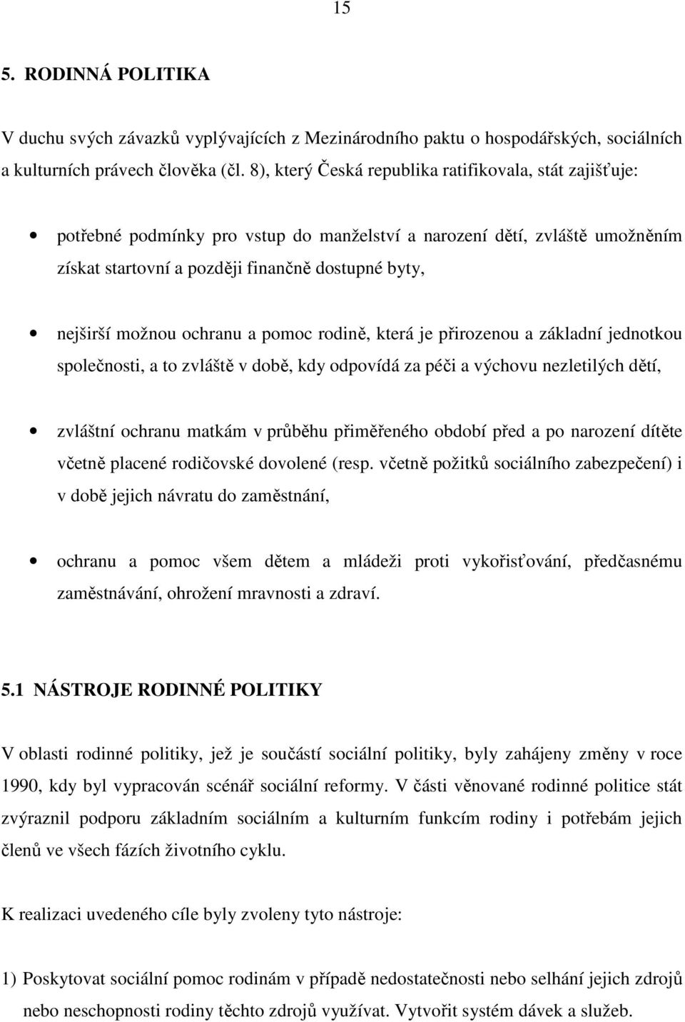 ochranu a pomoc rodině, která je přirozenou a základní jednotkou společnosti, a to zvláště v době, kdy odpovídá za péči a výchovu nezletilých dětí, zvláštní ochranu matkám v průběhu přiměřeného