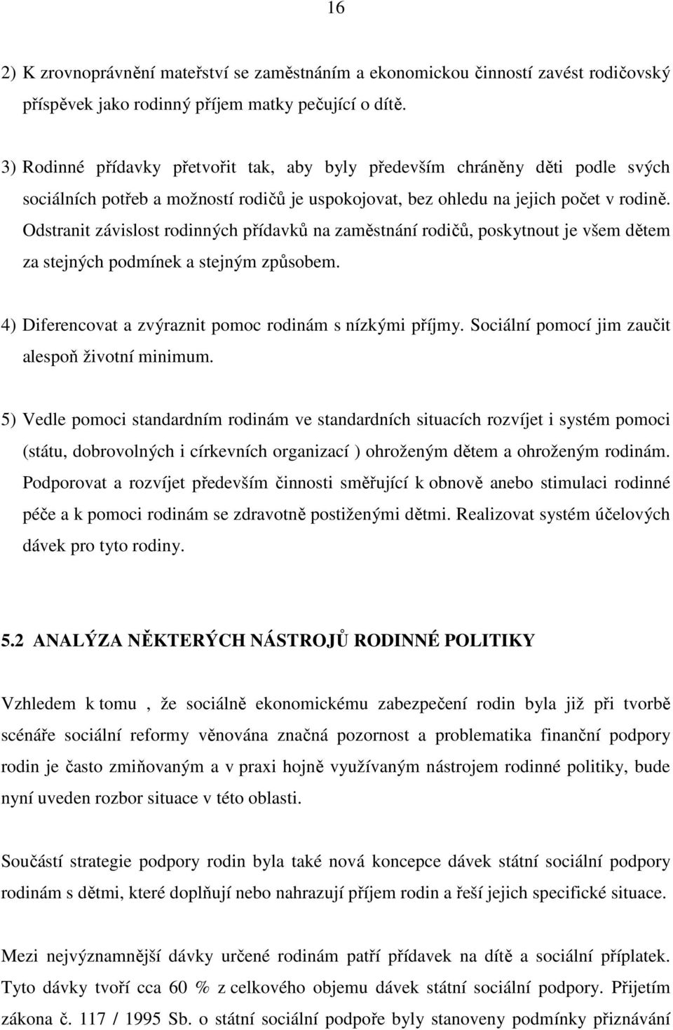 Odstranit závislost rodinných přídavků na zaměstnání rodičů, poskytnout je všem dětem za stejných podmínek a stejným způsobem. 4) Diferencovat a zvýraznit pomoc rodinám s nízkými příjmy.