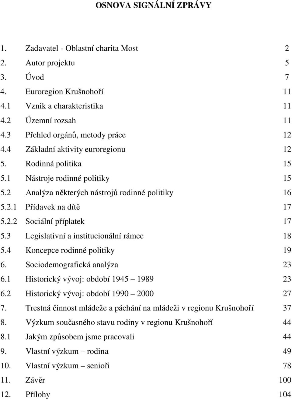 2.2 Sociální příplatek 17 5.3 Legislativní a institucionální rámec 18 5.4 Koncepce rodinné politiky 19 6. Sociodemografická analýza 23 6.1 Historický vývoj: období 1945 1989 23 6.