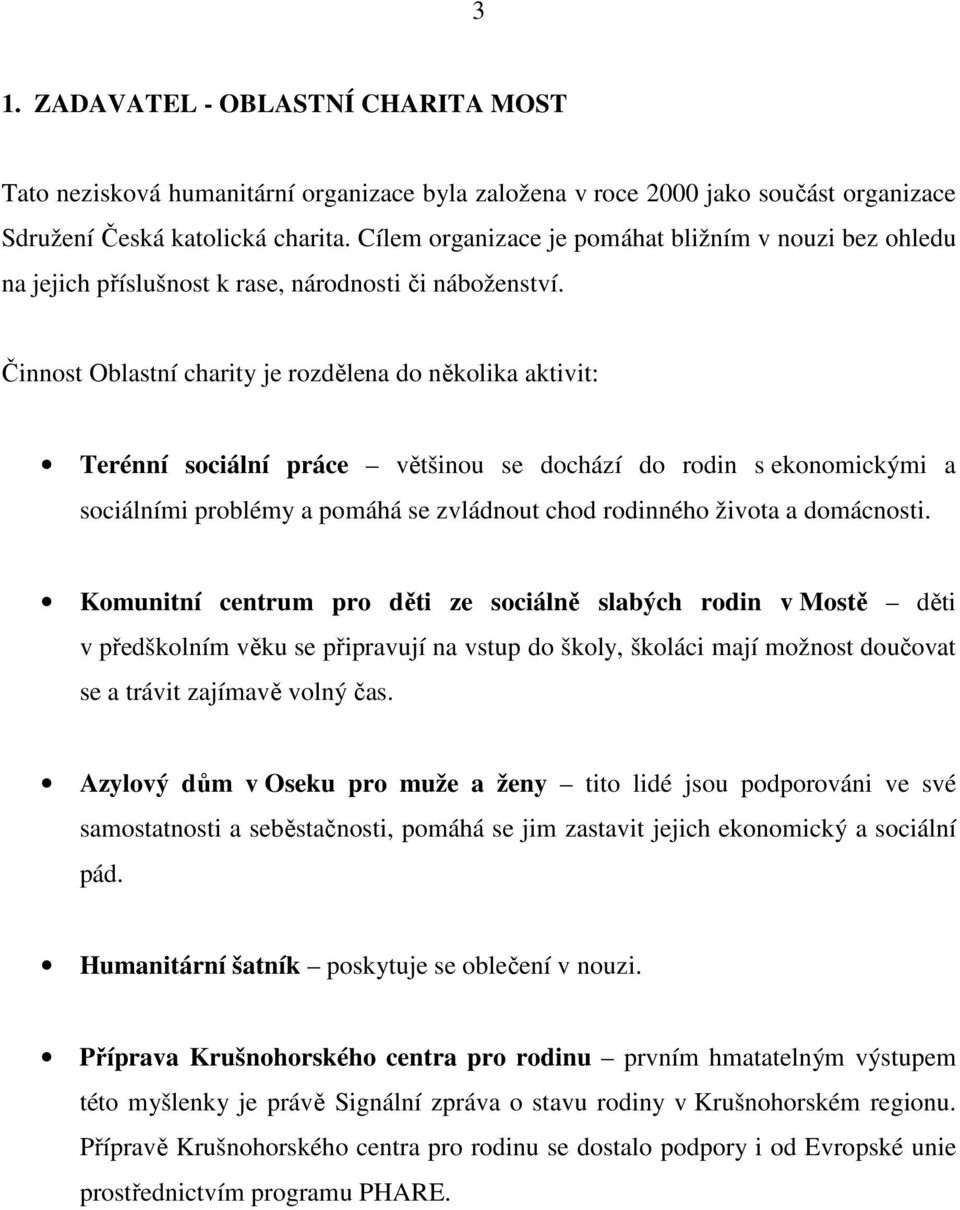 Činnost Oblastní charity je rozdělena do několika aktivit: Terénní sociální práce většinou se dochází do rodin s ekonomickými a sociálními problémy a pomáhá se zvládnout chod rodinného života a