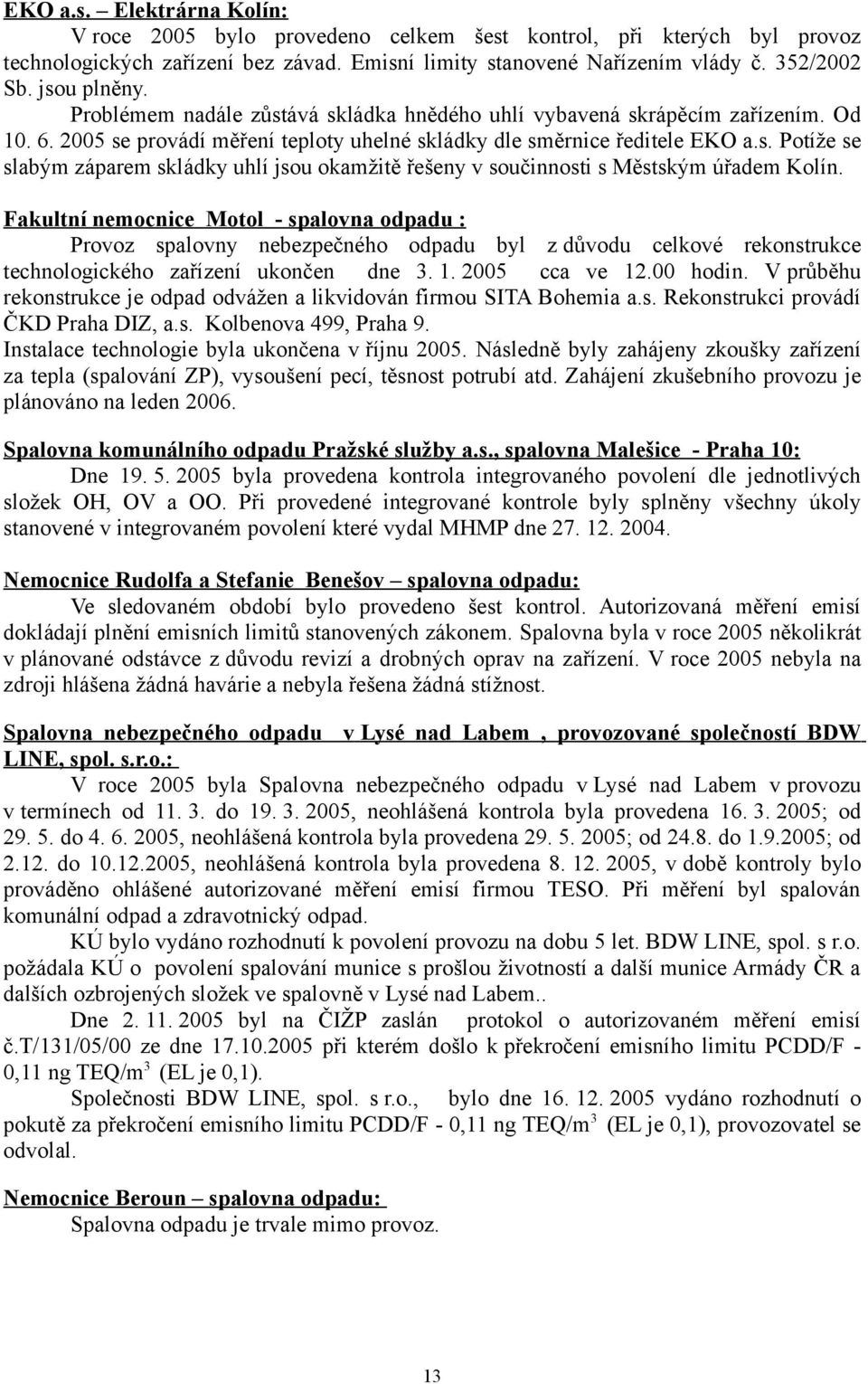 Fakultní nemocnice Motol - spalovna odpadu : Provoz spalovny nebezpečného odpadu byl z důvodu celkové rekonstrukce technologického zařízení ukončen dne 3. 1. 2005 cca ve 12.00 hodin.