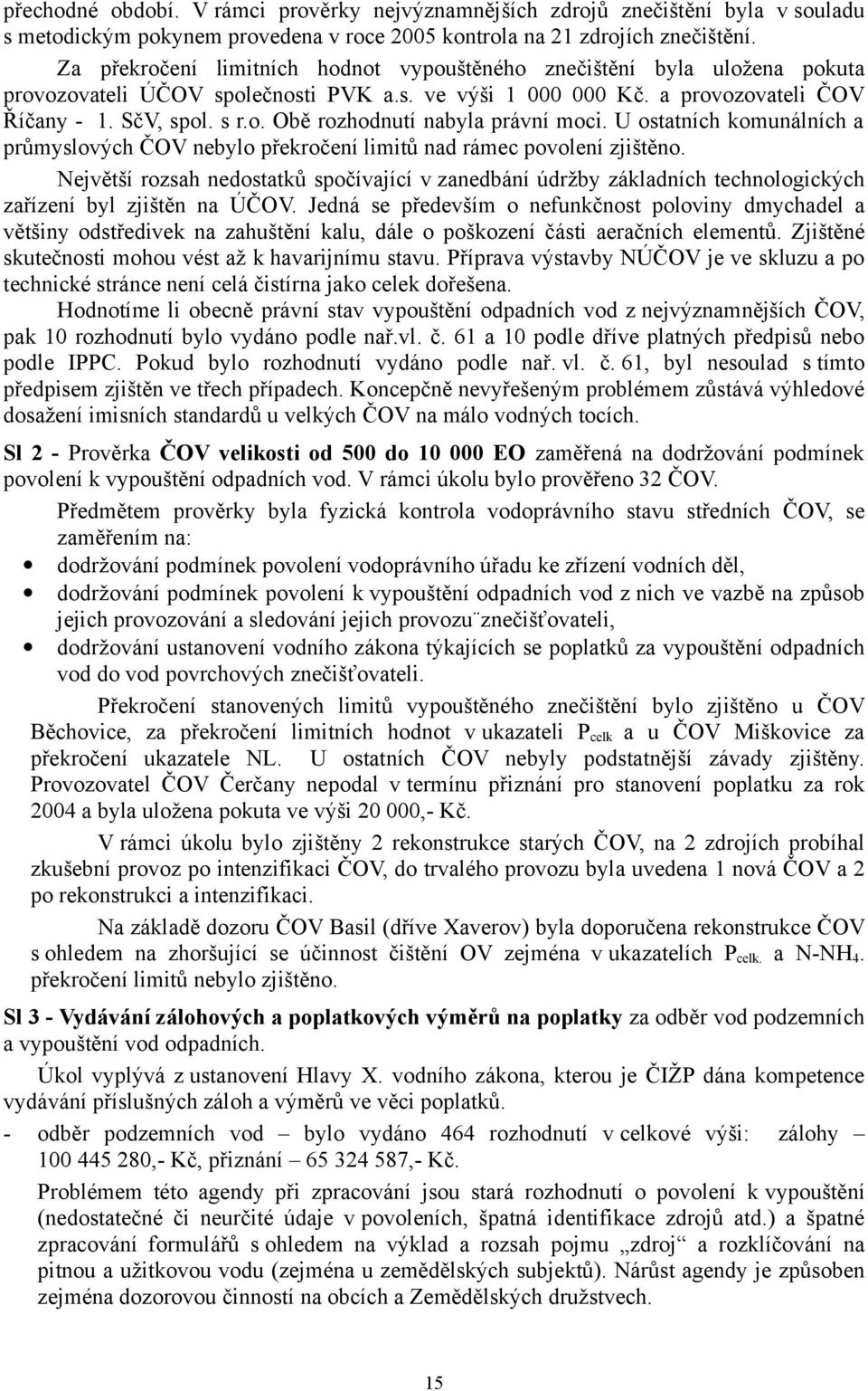 U ostatních komunálních a průmyslových ČOV nebylo překročení limitů nad rámec povolení zjištěno.