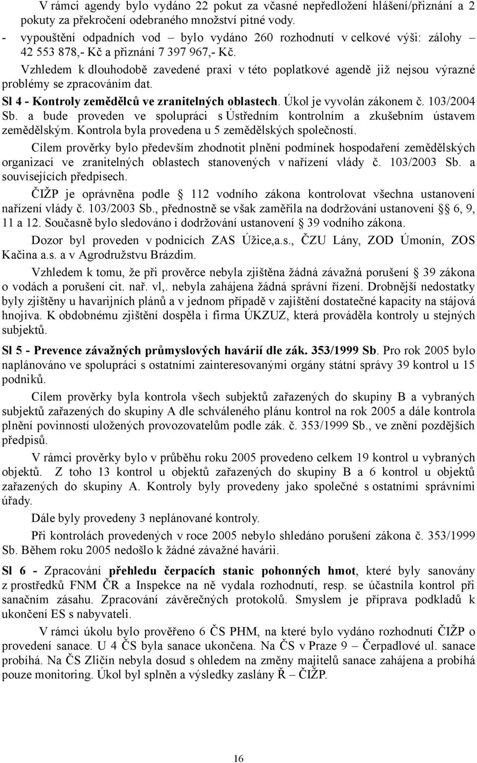 Vzhledem k dlouhodobě zavedené praxi v této poplatkové agendě již nejsou výrazné problémy se zpracováním dat. Sl 4 - Kontroly zemědělců ve zranitelných oblastech. Úkol je vyvolán zákonem č.