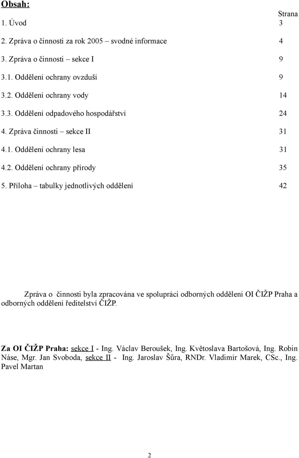 Příloha tabulky jednotlivých oddělení 42 Zpráva o činnosti byla zpracována ve spolupráci odborných oddělení OI ČIŽP Praha a odborných oddělení ředitelství ČIŽP.