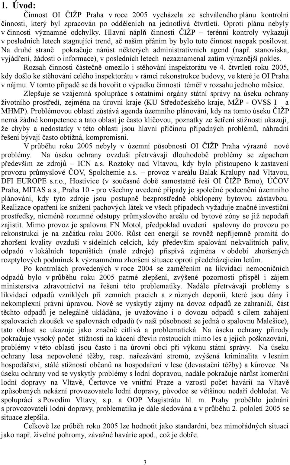 Na druhé straně pokračuje nárůst některých administrativních agend (např. stanoviska, vyjádření, žádosti o informace), v posledních letech nezaznamenal zatím výraznější pokles.