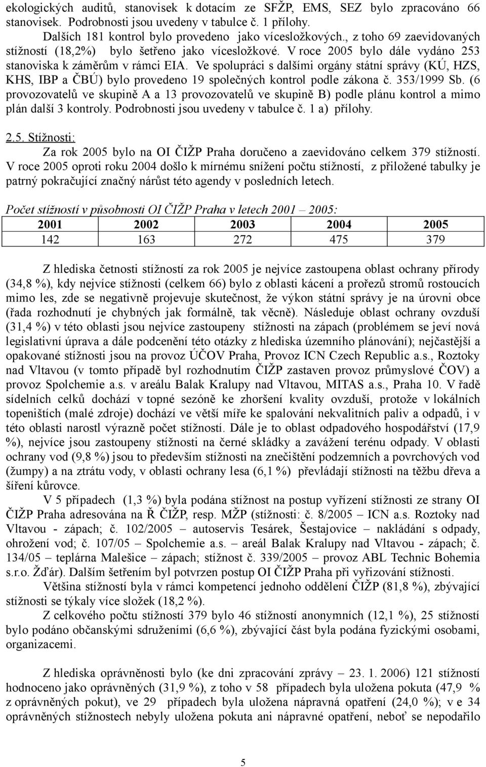 Ve spolupráci s dalšími orgány státní správy (KÚ, HZS, KHS, IBP a ČBÚ) bylo provedeno 19 společných kontrol podle zákona č. 353/1999 Sb.