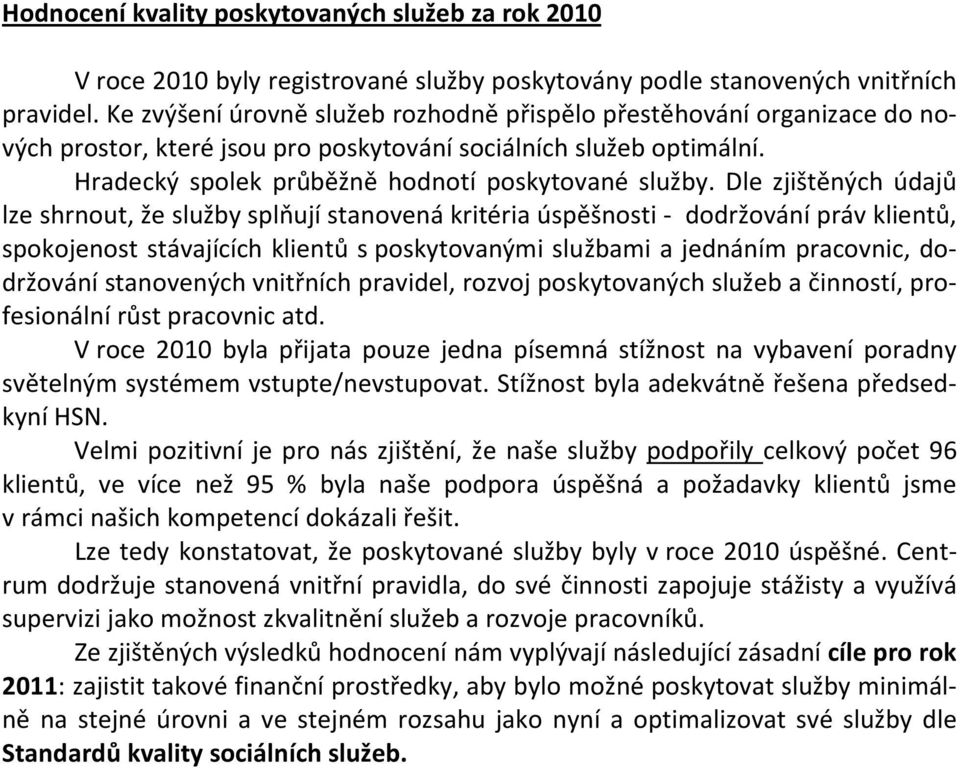 Dle zjištěných údajů lze shrnout, že služby splňují stanovená kritéria úspěšnosti - dodržování práv klientů, spokojenost stávajících klientů s poskytovanými službami a jednáním pracovnic, dodržování