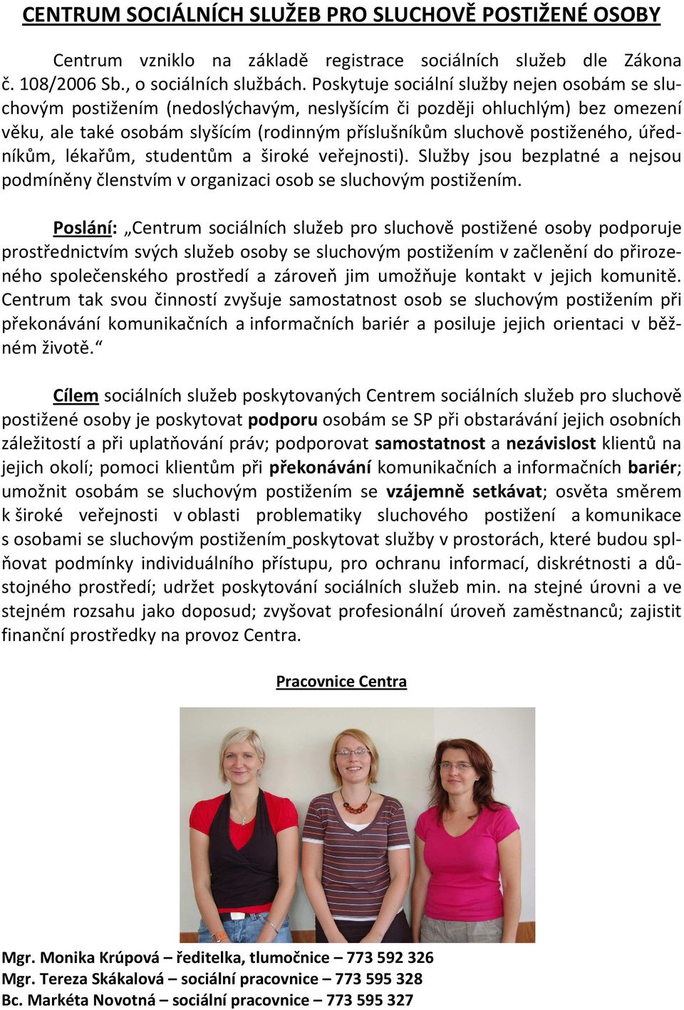 úředníkům, lékařům, studentům a široké veřejnosti). Služby jsou bezplatné a nejsou podmíněny členstvím v organizaci osob se sluchovým postižením.