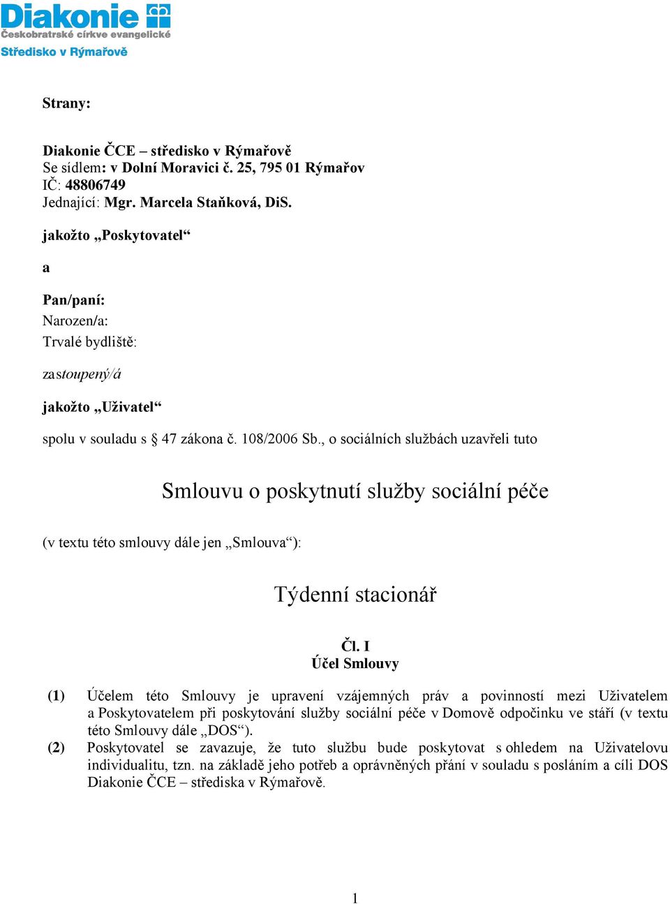 , o sociálních službách uzavřeli tuto Smlouvu o poskytnutí služby sociální péče (v textu této smlouvy dále jen Smlouva ): Týdenní stacionář Čl.