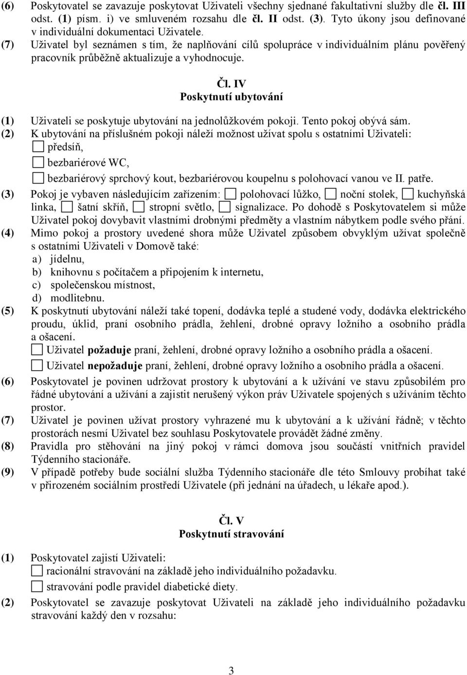 (7) Uživatel byl seznámen s tím, že naplňování cílů spolupráce v individuálním plánu pověřený pracovník průběžně aktualizuje a vyhodnocuje. Čl.