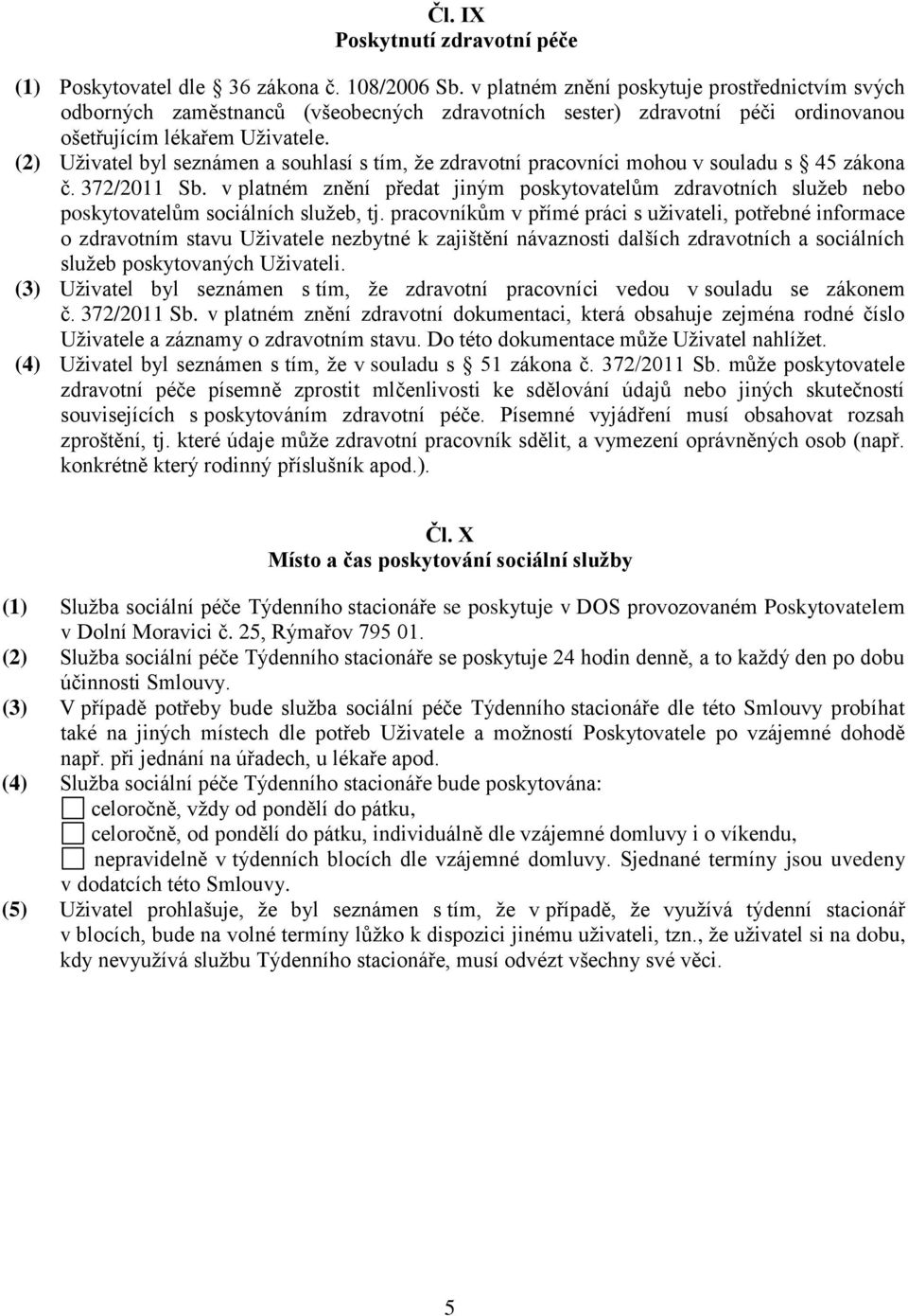 (2) Uživatel byl seznámen a souhlasí s tím, že zdravotní pracovníci mohou v souladu s 45 zákona č. 372/2011 Sb.