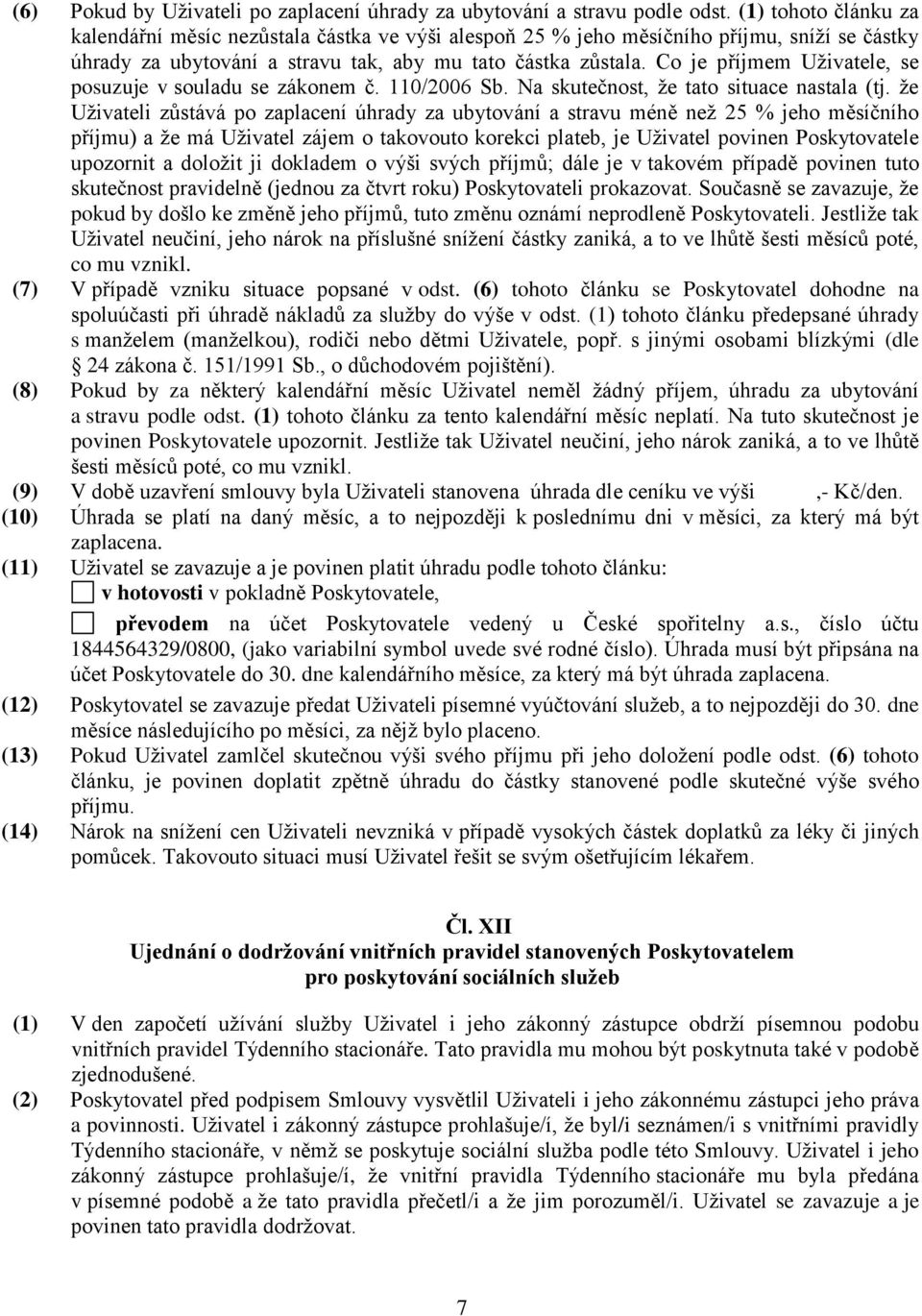 Co je příjmem Uživatele, se posuzuje v souladu se zákonem č. 110/2006 Sb. Na skutečnost, že tato situace nastala (tj.