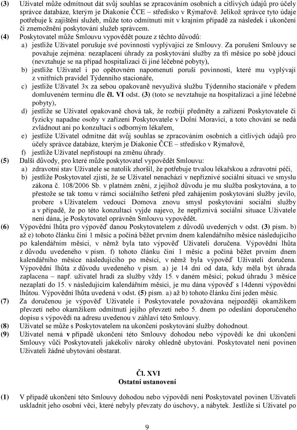 (4) Poskytovatel může Smlouvu vypovědět pouze z těchto důvodů: a) jestliže Uživatel porušuje své povinnosti vyplývající ze Smlouvy.