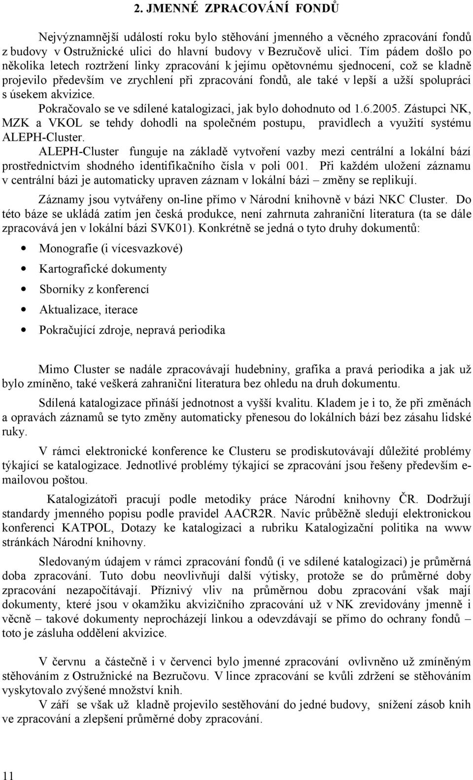 úsekem akvizice. Pokračovalo se ve sdílené katalogizaci, jak bylo dohodnuto od 1.6.2005. Zástupci NK, MZK a VKOL se tehdy dohodli na společném postupu, pravidlech a využití systému ALEPHCluster.