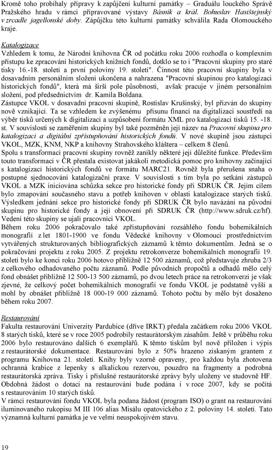 Katalogizace Vzhledem k tomu, že Národní knihovna ČR od počátku u 2006 rozhodla o komplexním přístupu ke zpracování historických knižních fondů, dotklo se to i "Pracovní skupiny pro staré tisky 16.18.