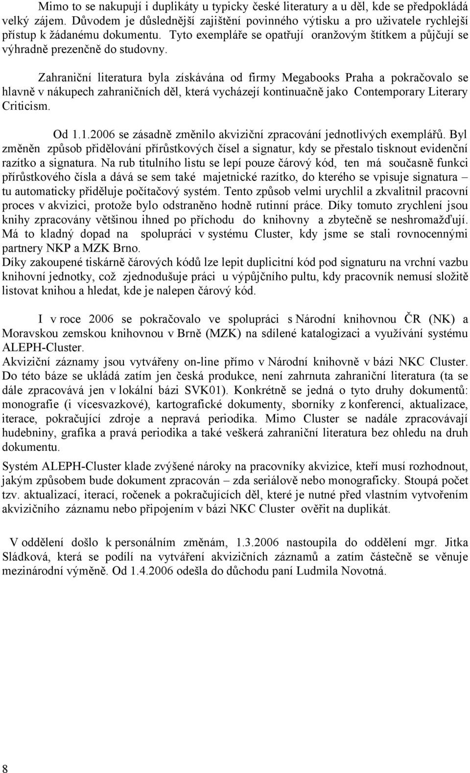 Zahraniční literatura byla získávána od firmy Megabooks Praha a pokračovalo se hlavně v nákupech zahraničních děl, která vycházejí kontinuačně jako Contemporary Literary Criticism. Od 1.