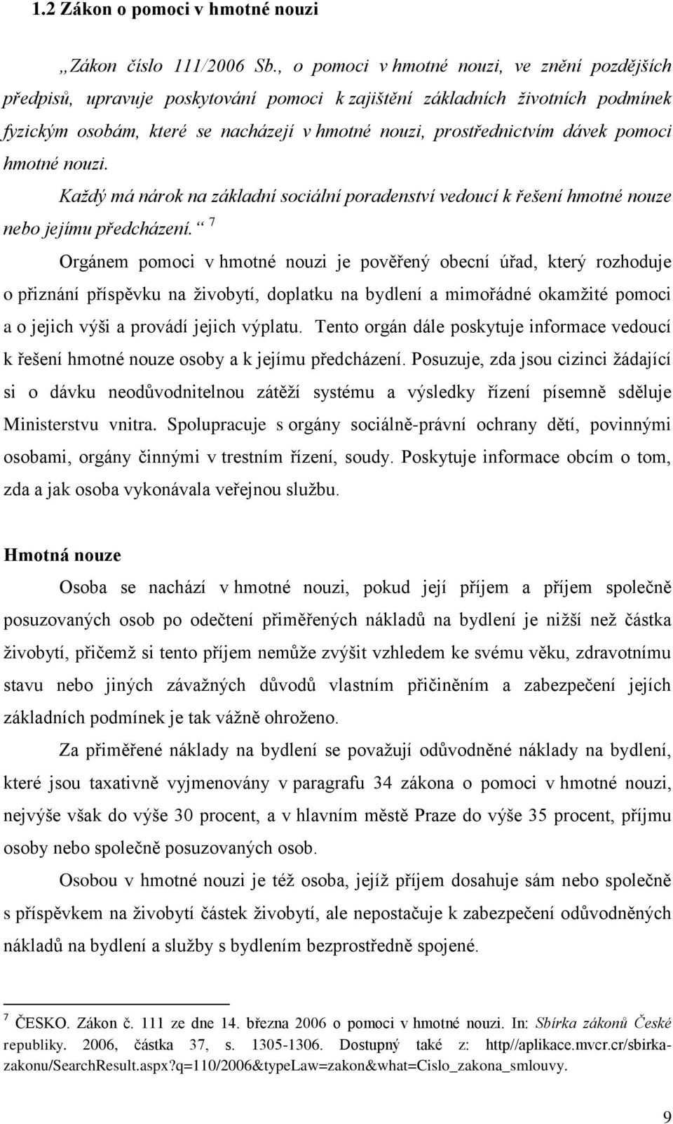 dávek pomoci hmotné nouzi. Každý má nárok na základní sociální poradenství vedoucí k řešení hmotné nouze nebo jejímu předcházení.